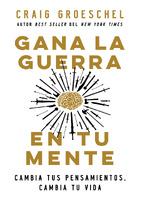 Gana la guerra en tu mente. Cambia tus pensamientos, cambia tu vida